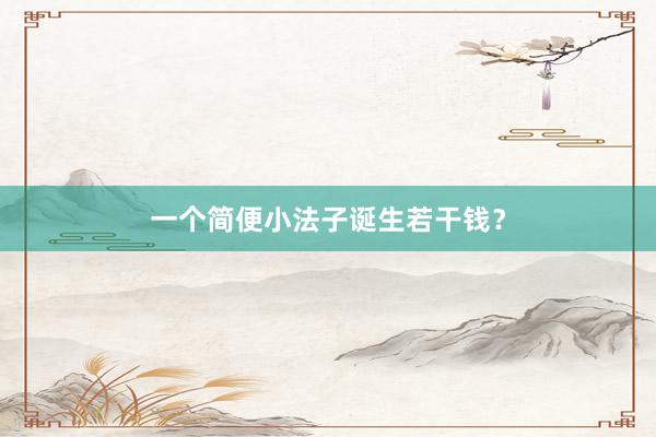 一个简便小法子诞生若干钱？